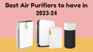 Read more about the article Best Air Purifiers to have in 2023-24