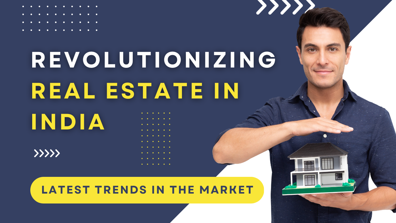 Revolutionizing Indian Real Estate: Latest Trends That Will Transform the Market